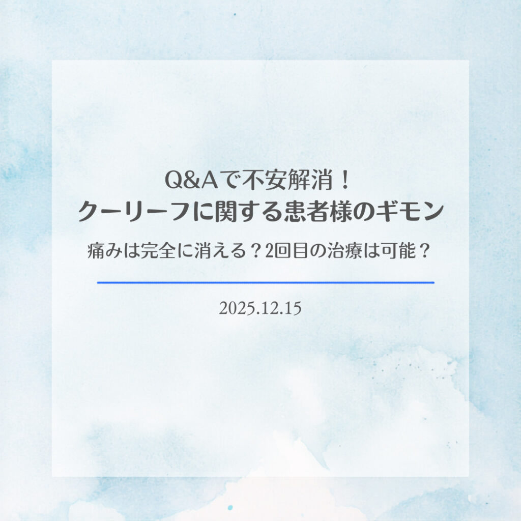 Q&Aで不安解消！クーリーフに関する患者様のギモン：痛みは完全に消える？2回目の治療は可能？