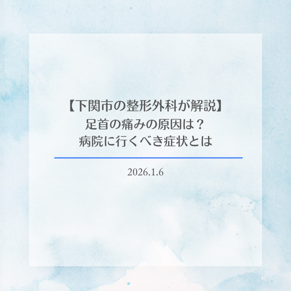 【下関市の整形外科が解説】足首の痛みの原因は？病院に行くべき症状とは